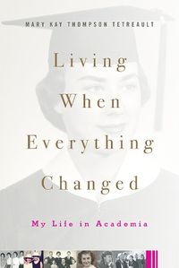 Cover image for Living When Everything Changed: My Life in Academia