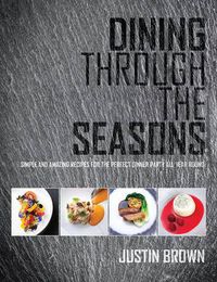 Cover image for Dining Through the Seasons: Simple and Amazing Recipes for the Perfect Dinner Party All Year Round