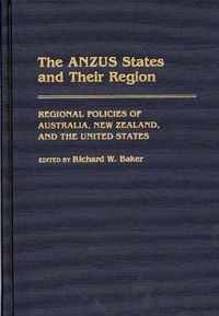 Cover image for The ANZUS States and Their Region: Regional Policies of Australia, New Zealand, and the United States