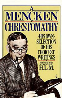 Cover image for A Mencken Chrestomathy: His Own Selection of His Choicest Writings