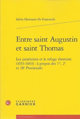 Cover image for Entre Saint Augustin Et Saint Thomas: Les Jansenistes Et Le Refuge Thomiste (1653-1663): A Propos Des 1re, 2e Et 18e Provinciales