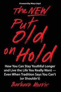 Cover image for The New Put Old on Hold: How You Can Stay Youthful Longer and Live the Life You Really Want -- Even When Tradition Says You Can't (or Shouldn't)