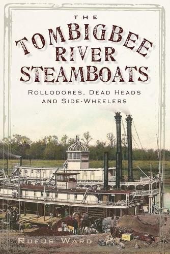 Cover image for The Tombigbee River Steamboats: Rollodores, Dead Heads and Side-Wheelers