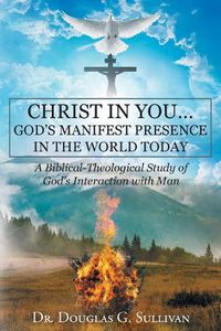 Cover image for Christ in You: God's Manifest Presence in the World Today: A Biblical-Theological Study of Gods Interaction with Man