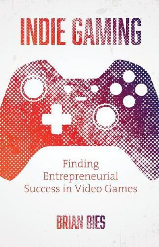 Cover image for Indie Gaming: Finding Entrepreneurial Success in Video Games