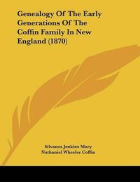 Cover image for Genealogy of the Early Generations of the Coffin Family in New England (1870)