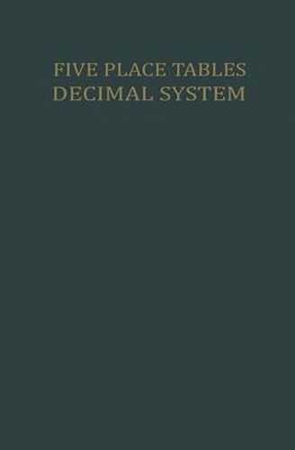 Cover image for Five Place Tables: Logarithms of Integers Logarithms and Natural Values of Trigonometric Functions in the Decimal System for each Grade From 0 to 100 Grades with Interpolation Tables