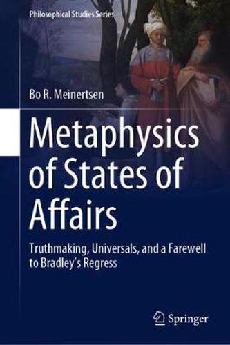 Cover image for Metaphysics of States of Affairs: Truthmaking, Universals, and a Farewell to Bradley's Regress