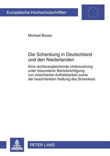 Cover image for Die Schenkung in Deutschland Und Den Niederlanden: Eine Rechtsvergleichende Untersuchung Unter Besonderer Beruecksichtigung Von Erleichterter Aufhebbarkeit Sowie Der Beschraenkten Haftung Des Schenkers