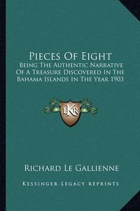 Cover image for Pieces of Eight: Being the Authentic Narrative of a Treasure Discovered in the Bahama Islands in the Year 1903