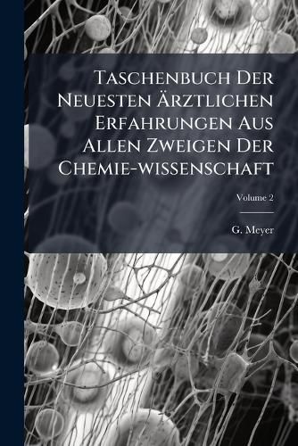 Cover image for Taschenbuch Der Neuesten AErztlichen Erfahrungen Aus Allen Zweigen Der Chemie-wissenschaft; Volume 2