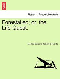 Cover image for Forestalled; Or, the Life-Quest.