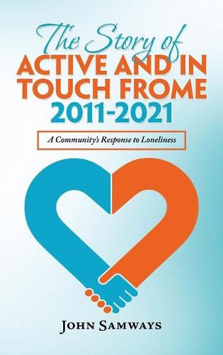 Cover image for The Story of Active and in Touch Frome 2011-2021: A Community's Response to Loneliness