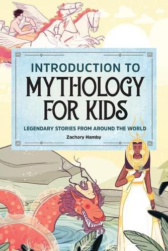 Cover image for Introduction to Mythology for Kids: Legendary Stories from Around the World