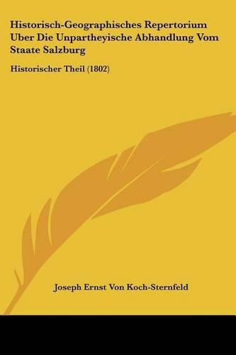 Historisch-Geographisches Repertorium Uber Die Unpartheyische Abhandlung Vom Staate Salzburg: Historischer Theil (1802)