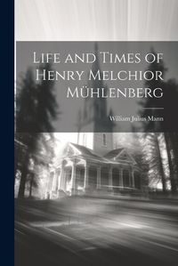 Cover image for Life and Times of Henry Melchior Muehlenberg