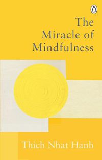 Cover image for The Miracle Of Mindfulness: The Classic Guide to Meditation by the World's Most Revered Master