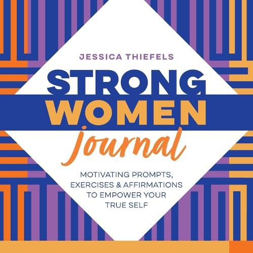 Cover image for Strong Women Journal: Motivating Prompts, Exercises & Affirmations to Empower Your True Self