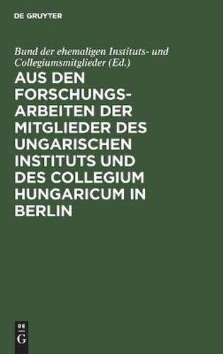 Cover image for Aus Den Forschungsarbeiten Der Mitglieder Des Ungarischen Instituts Und Des Collegium Hungaricum in Berlin: Dem Andenken Robert Graggers Gewidmet