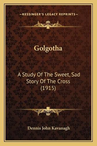 Cover image for Golgotha: A Study of the Sweet, Sad Story of the Cross (1915)