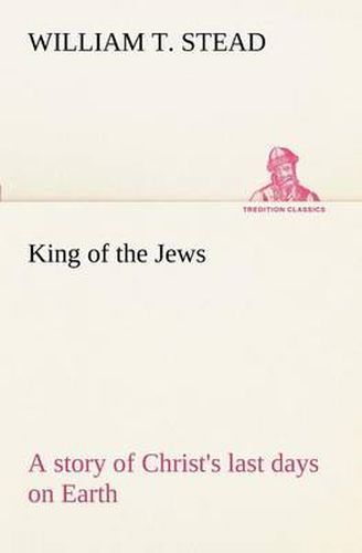 Cover image for King of the Jews A story of Christ's last days on Earth