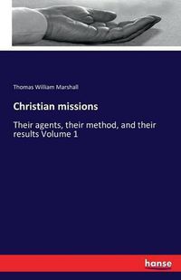 Cover image for Christian missions: Their agents, their method, and their results Volume 1