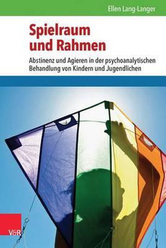 Cover image for Spielraum Und Rahmen: Abstinenz Und Agieren in Der Psychoanalytischen Behandlung Von Kindern Und Jugendlichen