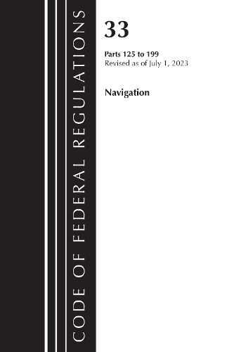 Cover image for Code of Federal Regulations, Title 33 Navigation and Navigable Waters 125-199, Revised as of July 1, 2023