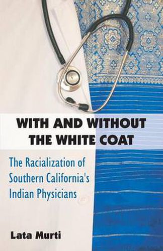 Cover image for With and Without the White Coat: The Racialization of Southern California's Indian Physicians