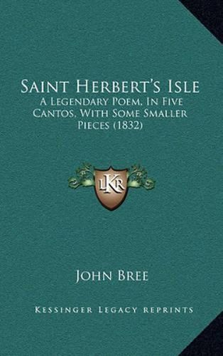Cover image for Saint Herbert's Isle: A Legendary Poem, in Five Cantos, with Some Smaller Pieces (1832)