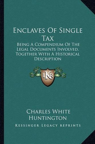 Enclaves of Single Tax: Being a Compendium of the Legal Documents Involved, Together with a Historical Description