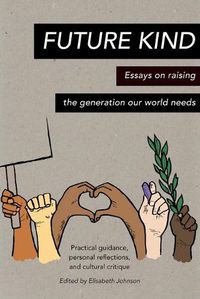 Cover image for Future Kind: Essays on raising the generation our world needs