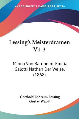 Cover image for Lessing's Meisterdramen V1-3: Minna Von Barnhelm, Emilia Galotti Nathan Der Weise, (1868)