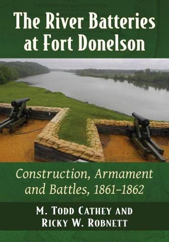 Cover image for The River Batteries at Fort Donelson: Construction, Armament and Battles, 1861-1862