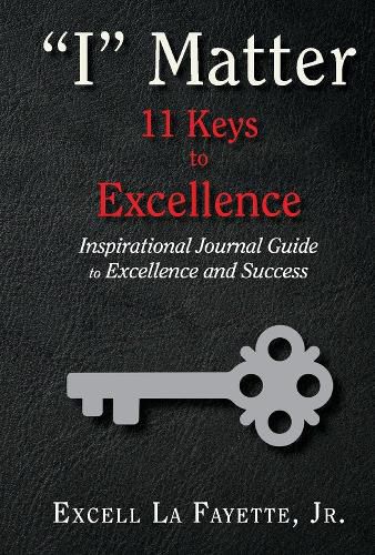 I  Matter: 11 Keys to Excellence: Inspirational Journal Guide to Excellence and Success