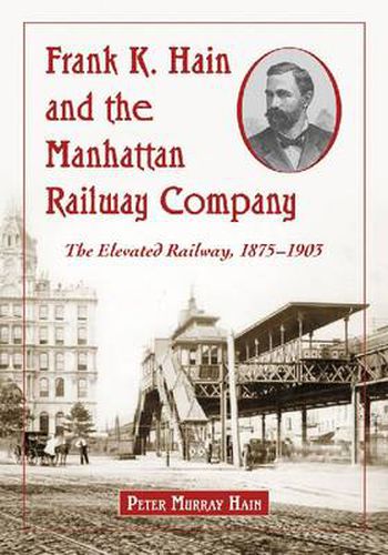 Frank K. Hain and the Manhattan Railway Company: The Elevated Railway, 1875-1903