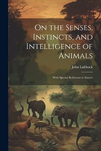 Cover image for On the Senses, Instincts, and Intelligence of Animals