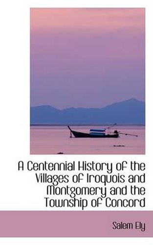 Cover image for A Centennial History of the Villages of Iroquois and Montgomery and the Township of Concord