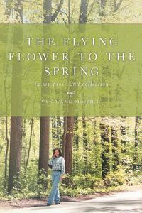 Cover image for The Flying Flower to the Spring: In My Prose 2nd Collection