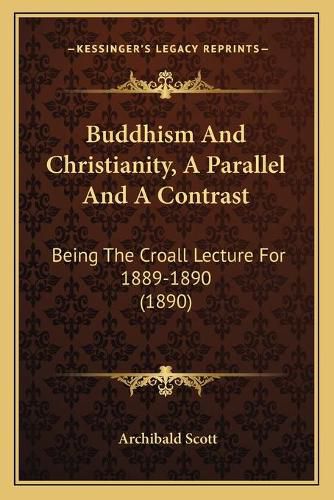 Cover image for Buddhism and Christianity, a Parallel and a Contrast: Being the Croall Lecture for 1889-1890 (1890)