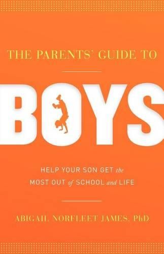 The Parents' Guide to Boys: Help Your Son Get the Most Out of School and Life