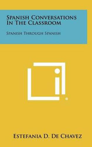 Cover image for Spanish Conversations in the Classroom: Spanish Through Spanish