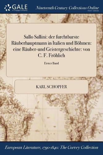 Cover image for Sallo Sallini: der furchtbarste Rauberhauptmann in Italien und Boehmen: eine Rauber-und Geistergeschichte: von C. F. Froehlich; Erster Band