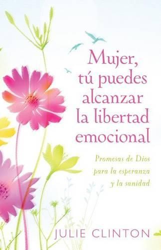 Cover image for Mujer, Tu Puedes Alcanzar La Libertad Emocional: Promesas de Dios Para La Experanza Y La Sanidad