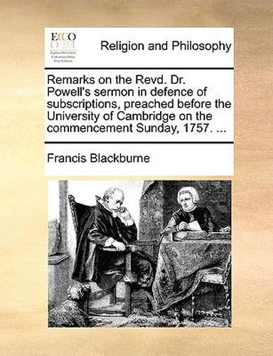 Cover image for Remarks on the Revd. Dr. Powell's Sermon in Defence of Subscriptions, Preached Before the University of Cambridge on the Commencement Sunday, 1757. ...