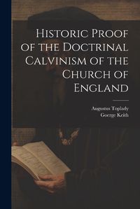 Cover image for Historic Proof of the Doctrinal Calvinism of the Church of England