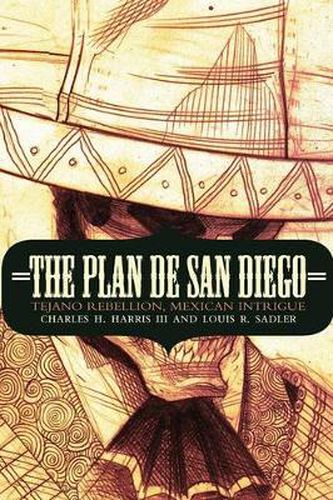 Cover image for The Plan de San Diego: Tejano Rebellion, Mexican Intrigue