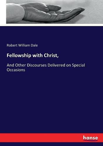 Fellowship with Christ,: And Other Discourses Delivered on Special Occasions