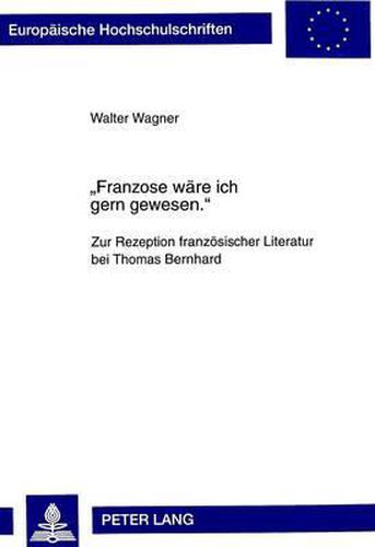 Cover image for -Franzose Waere Ich Gern Gewesen.-: Zur Rezeption Franzoesischer Literatur Bei Thomas Bernhard