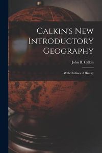 Cover image for Calkin's New Introductory Geography [microform]: With Outlines of History